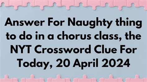 naughty thing to do in a chorus class|Naughty thing to do in a chorus class Crossword Clue.